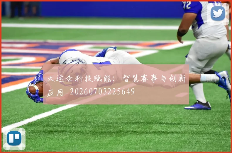 大运会科技赋能：智慧赛事与创新应用_20260703225649