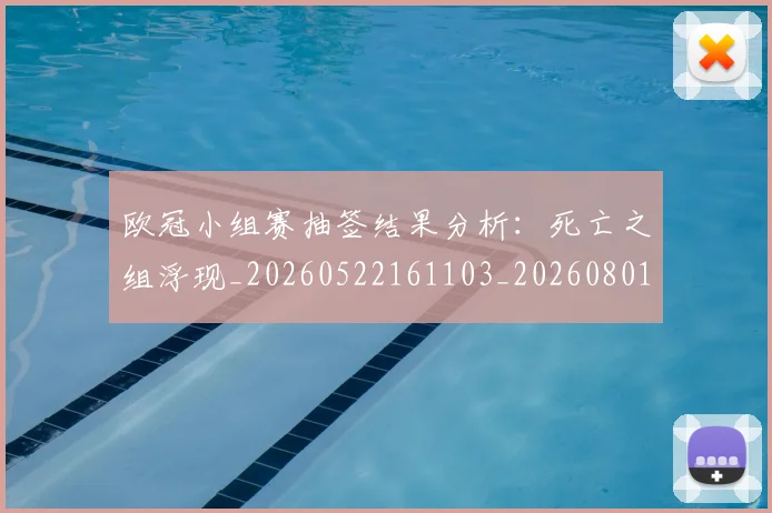 欧冠小组赛抽签结果分析：死亡之组浮现_20260522161103_20260801163504